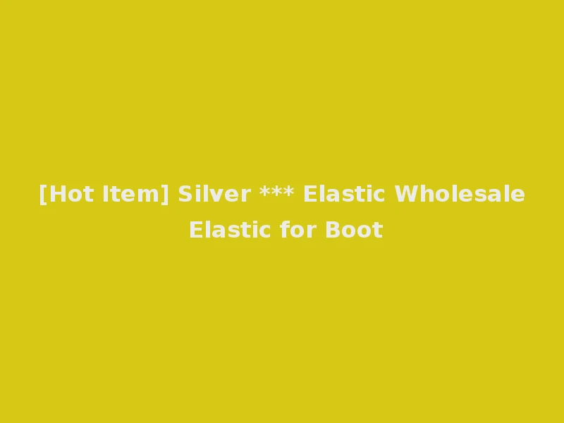 [Hot Item] Silver *** Elastic Wholesale Elastic for Boot