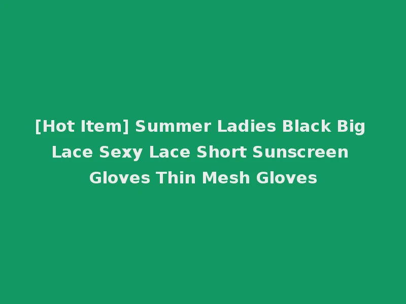 [Hot Item] Summer Ladies Black Big Lace Sexy Lace Short Sunscreen Gloves Thin Mesh Gloves