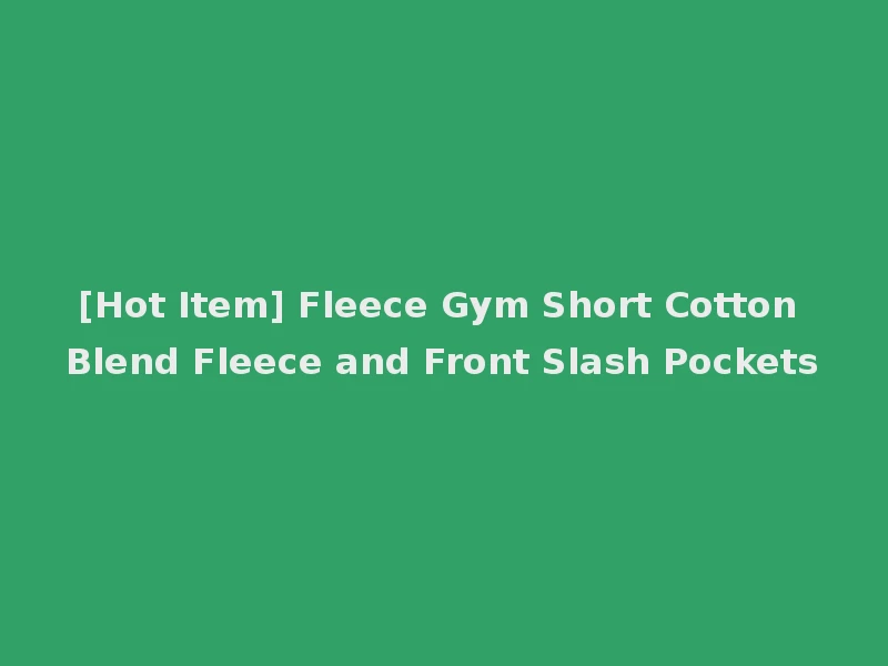 [Hot Item] Fleece Gym Short Cotton Blend Fleece and Front Slash Pockets