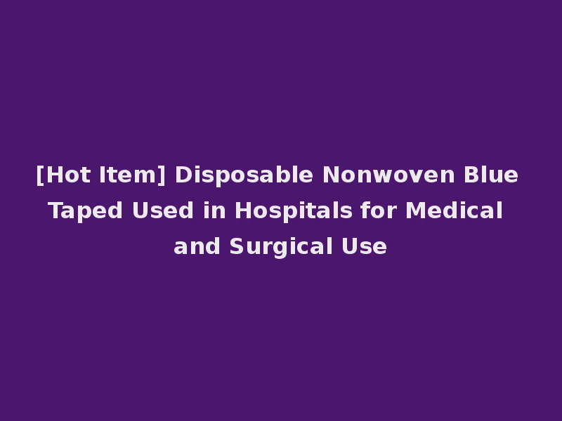 [Hot Item] Disposable Nonwoven Blue Taped Used in Hospitals for Medical and Surgical Use