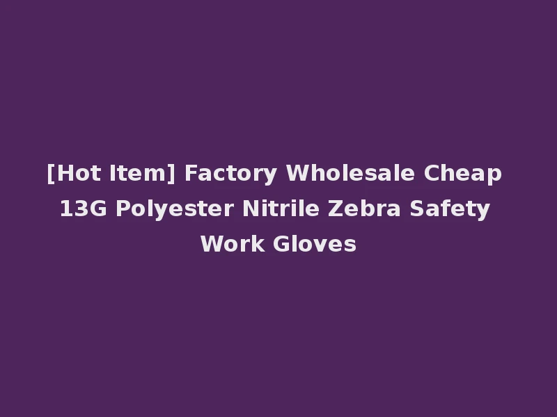 [Hot Item] Factory Wholesale Cheap 13G Polyester Nitrile Zebra Safety Work Gloves
