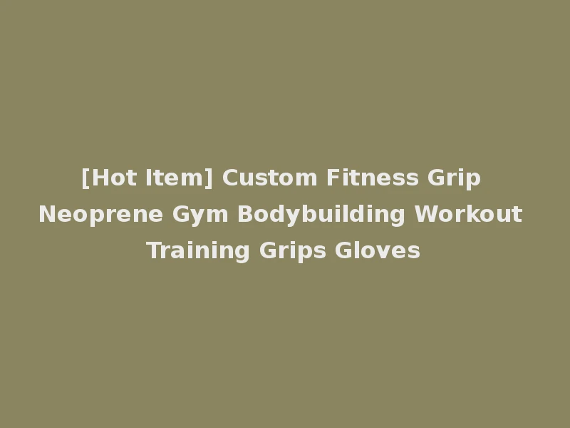 [Hot Item] Custom Fitness Grip Neoprene Gym Bodybuilding Workout Training Grips Gloves