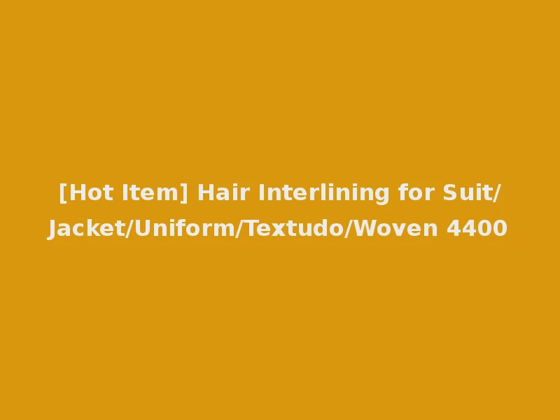[Hot Item] Hair Interlining for Suit/Jacket/Uniform/Textudo/Woven 4400