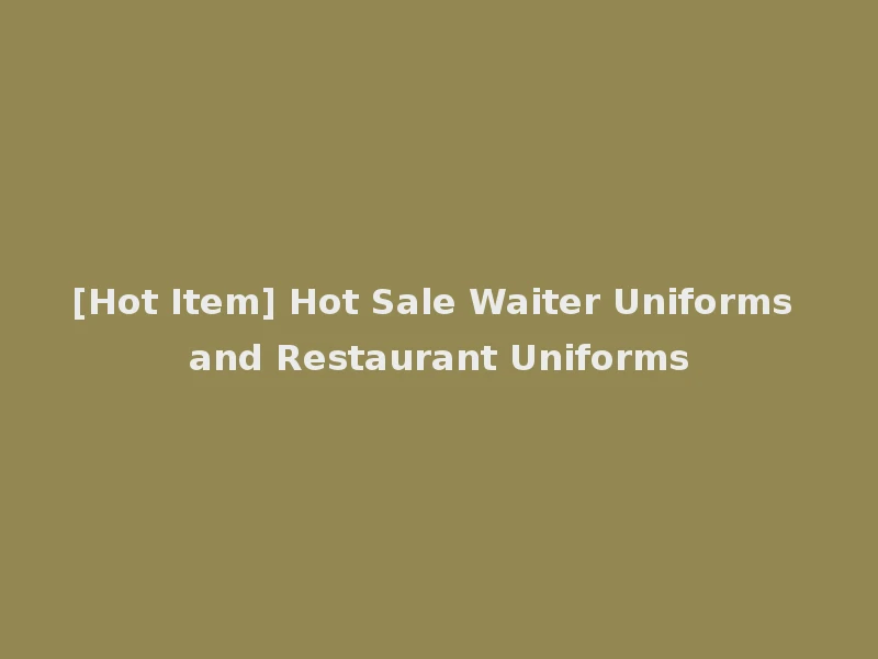 [Hot Item] Hot Sale Waiter Uniforms and Restaurant Uniforms