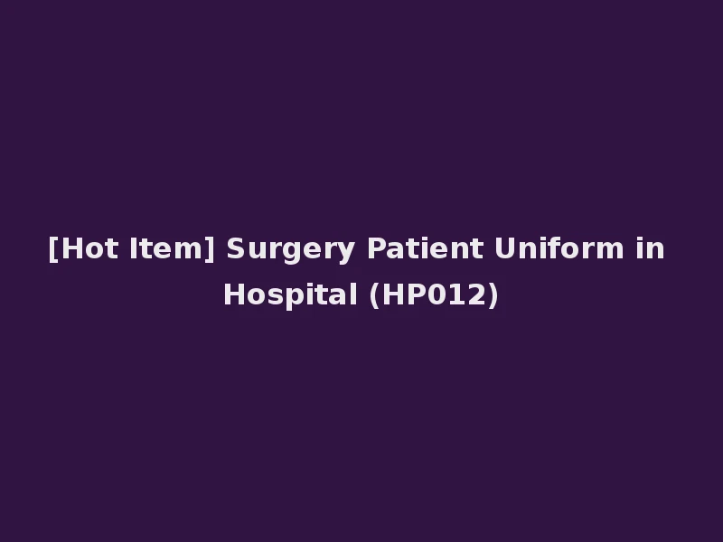 [Hot Item] Surgery Patient Uniform in Hospital (HP012)