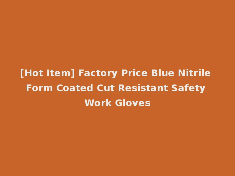 [Hot Item] Factory Price Blue Nitrile Form Coated Cut Resistant Safety Work Gloves