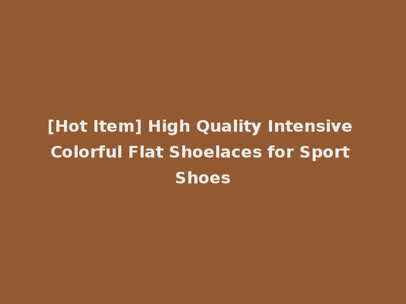 [Hot Item] High Quality Intensive Colorful Flat Shoelaces for Sport Shoes