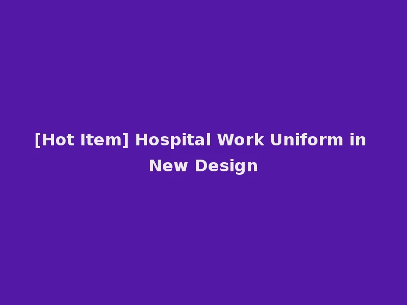 [Hot Item] Hospital Work Uniform in New Design