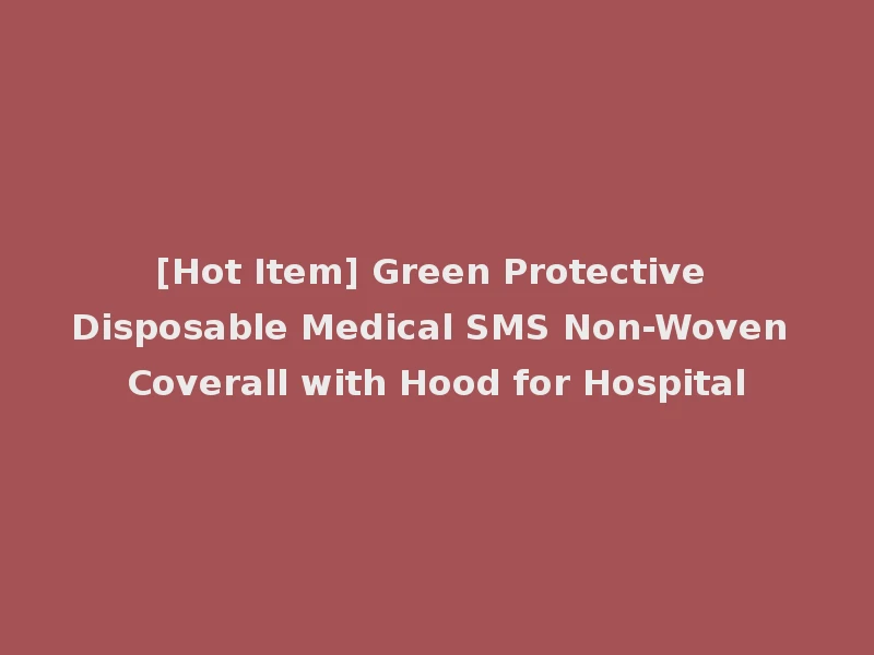 [Hot Item] Green Protective Disposable Medical SMS Non-Woven Coverall with Hood for Hospital