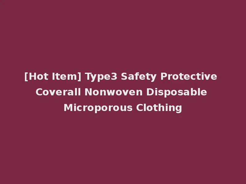 [Hot Item] Type3 Safety Protective Coverall Nonwoven Disposable Microporous Clothing