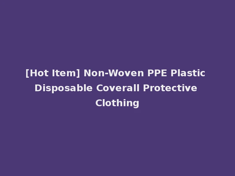 [Hot Item] Non-Woven PPE Plastic Disposable Coverall Protective Clothing