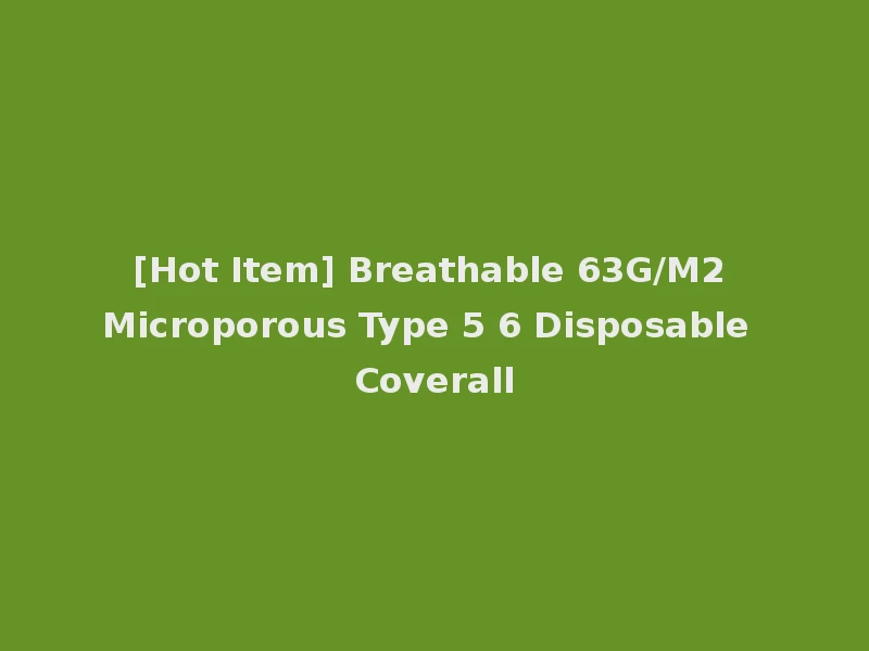[Hot Item] Breathable 63G/M2 Microporous Type 5 6 Disposable Coverall