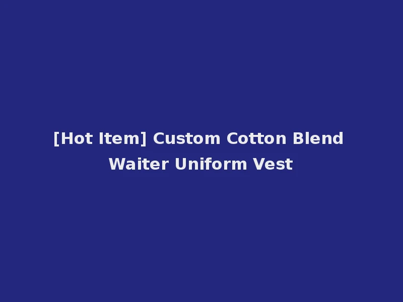[Hot Item] Custom Cotton Blend Waiter Uniform Vest