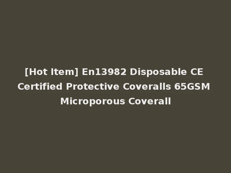 [Hot Item] En13982 Disposable CE Certified Protective Coveralls 65GSM Microporous Coverall