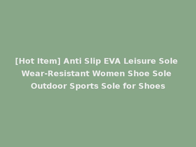 [Hot Item] Anti Slip EVA Leisure Sole Wear-Resistant Women Shoe Sole Outdoor Sports Sole for Shoes
