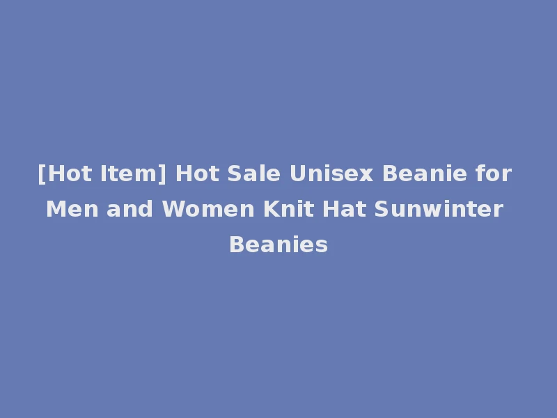 [Hot Item] Hot Sale Unisex Beanie for Men and Women Knit Hat Sunwinter Beanies