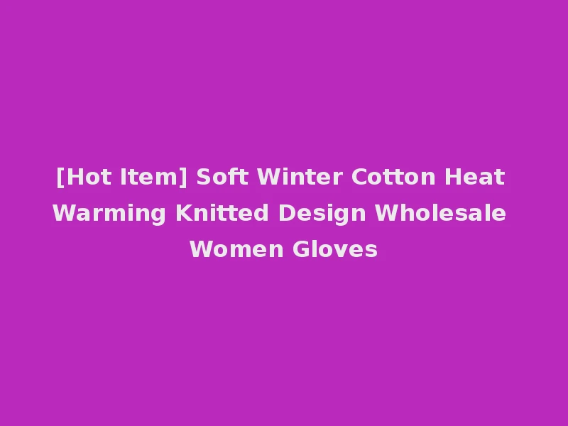 [Hot Item] Soft Winter Cotton Heat Warming Knitted Design Wholesale Women Gloves