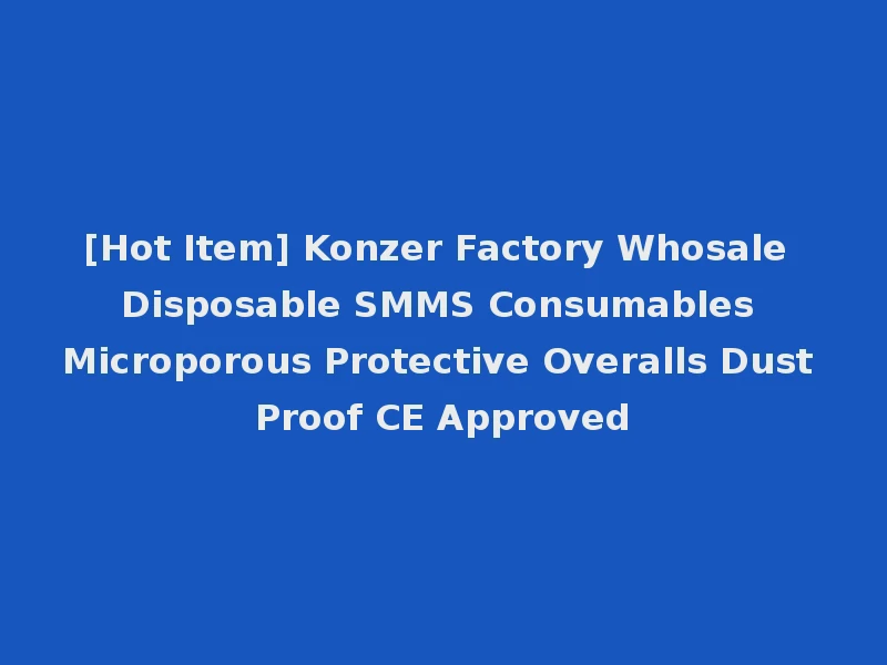 [Hot Item] Konzer Factory Whosale Disposable SMMS Consumables Microporous Protective Overalls Dust Proof CE Approved
