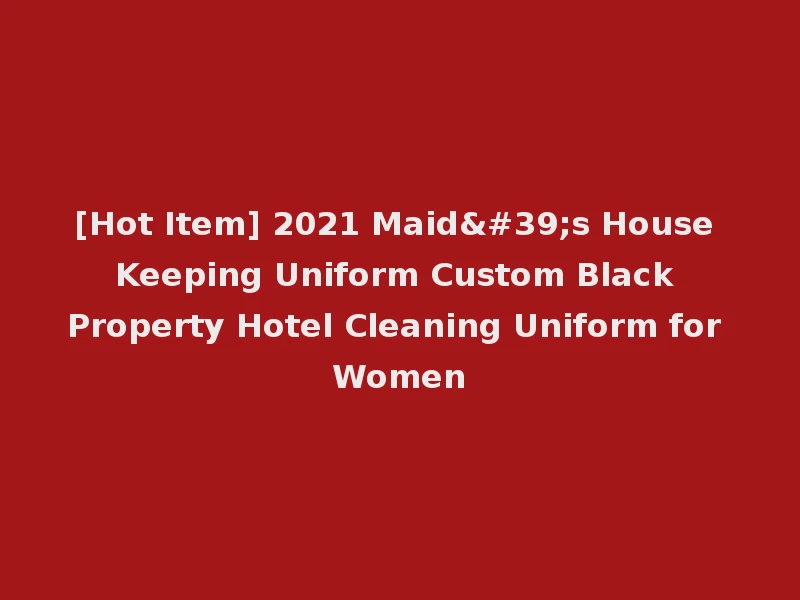 [Hot Item] 2021 Maid's House Keeping Uniform Custom Black Property Hotel Cleaning Uniform for Women