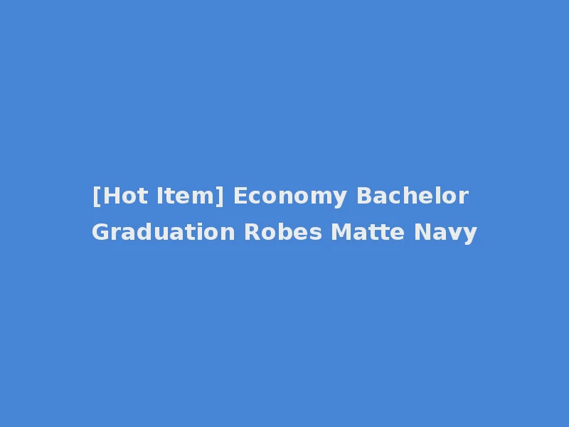 [Hot Item] Economy Bachelor Graduation Robes Matte Navy