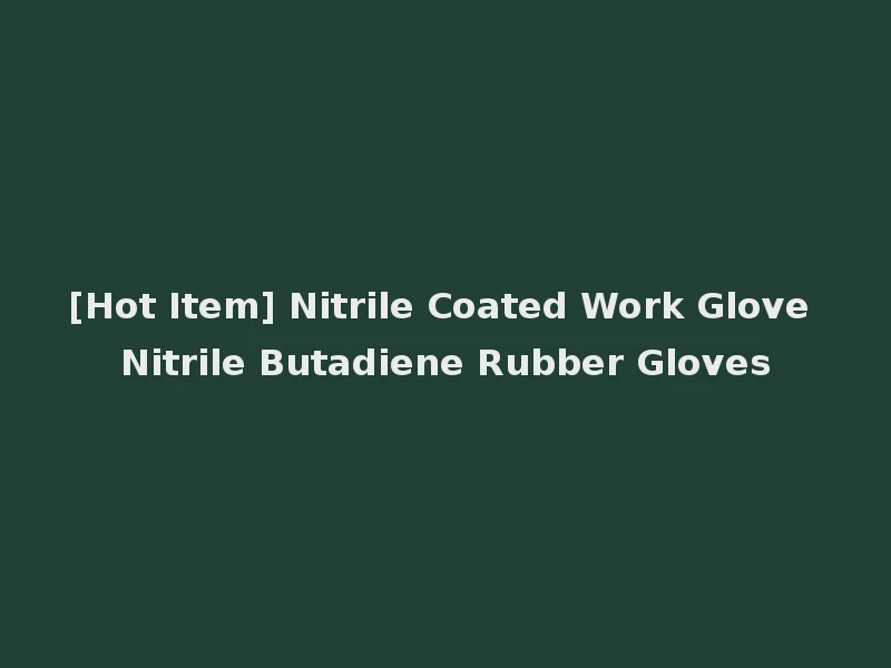 [Hot Item] Nitrile Coated Work Glove Nitrile Butadiene Rubber Gloves