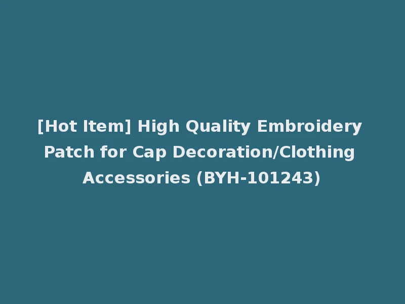 [Hot Item] High Quality Embroidery Patch for Cap Decoration/Clothing Accessories (BYH-101243)