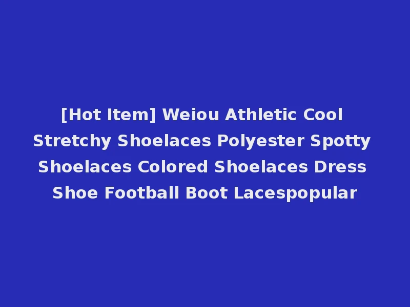 [Hot Item] Weiou Athletic Cool Stretchy Shoelaces Polyester Spotty Shoelaces Colored Shoelaces Dress Shoe Football Boot Lacespopular