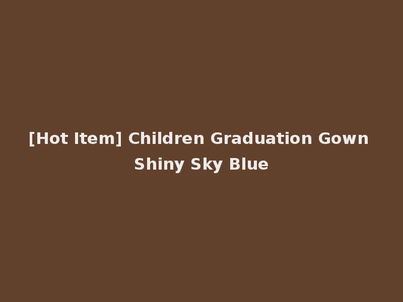 [Hot Item] Children Graduation Gown Shiny Sky Blue