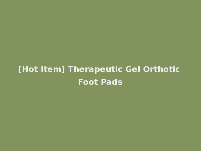 [Hot Item] Therapeutic Gel Orthotic Foot Pads