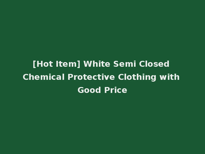 [Hot Item] White Semi Closed Chemical Protective Clothing with Good Price