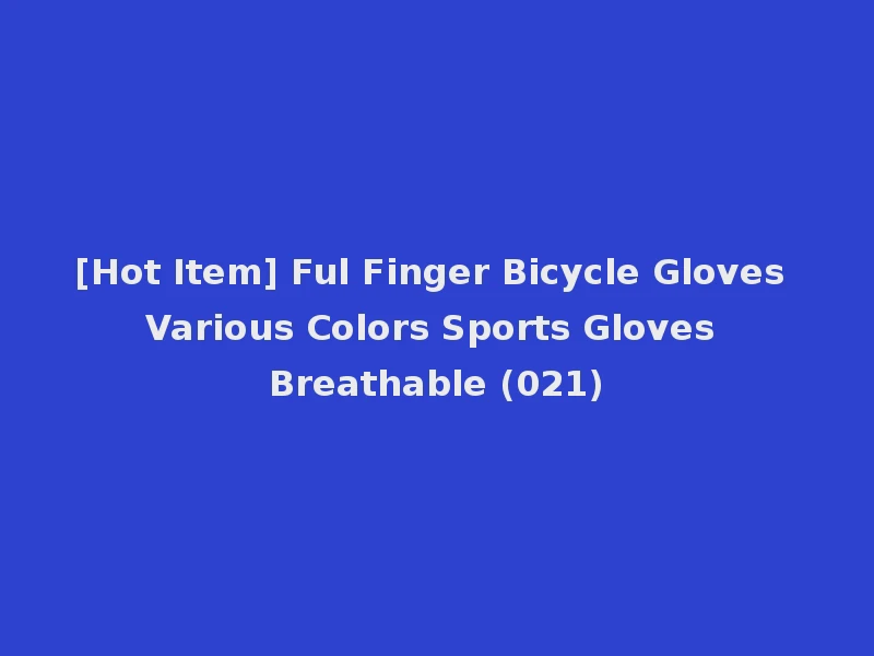 [Hot Item] Ful Finger Bicycle Gloves Various Colors Sports Gloves Breathable (021)