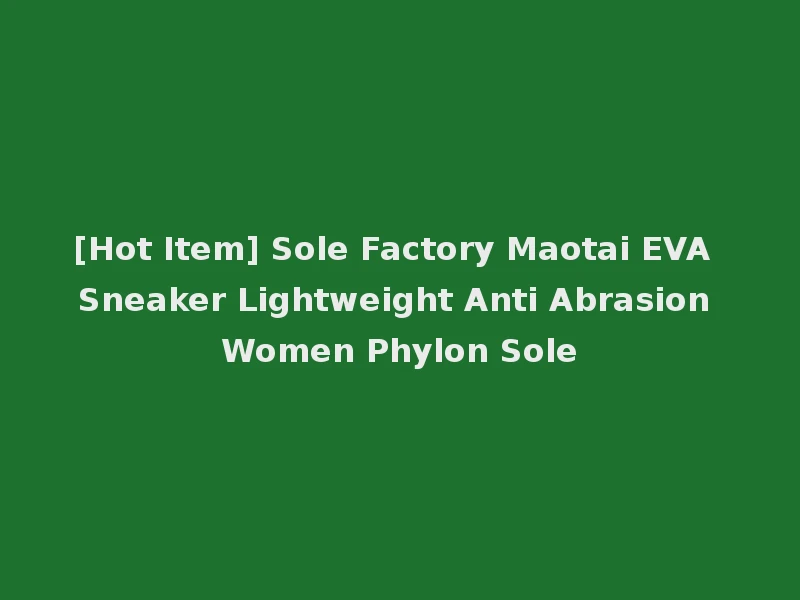 [Hot Item] Sole Factory Maotai EVA Sneaker Lightweight Anti Abrasion Women Phylon Sole