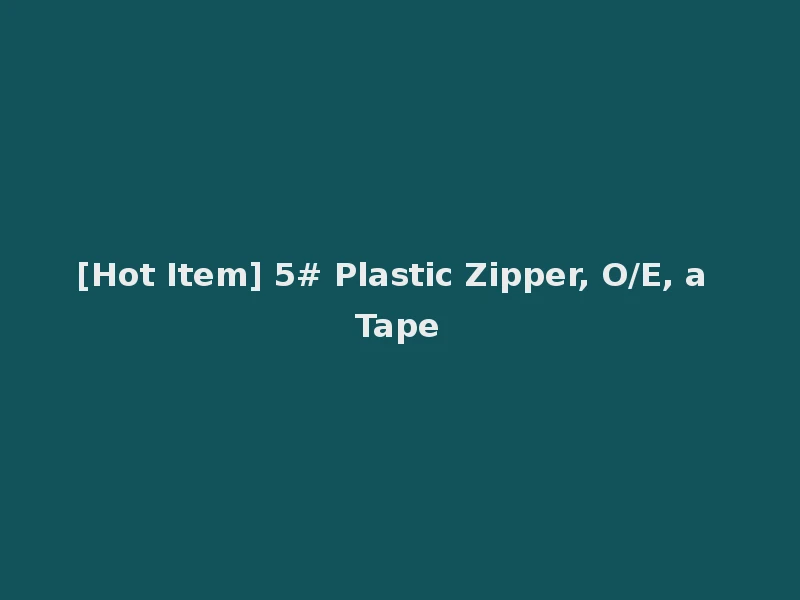[Hot Item] 5# Plastic Zipper, O/E, a Tape