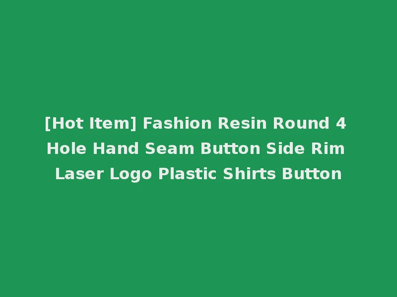 [Hot Item] Fashion Resin Round 4 Hole Hand Seam Button Side Rim Laser Logo Plastic Shirts Button