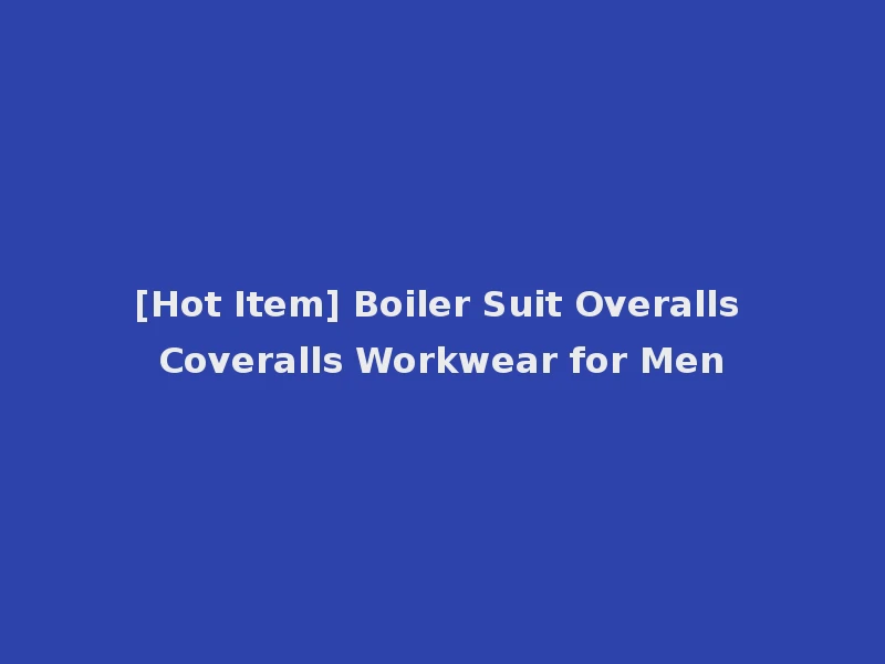 [Hot Item] Boiler Suit Overalls Coveralls Workwear for Men