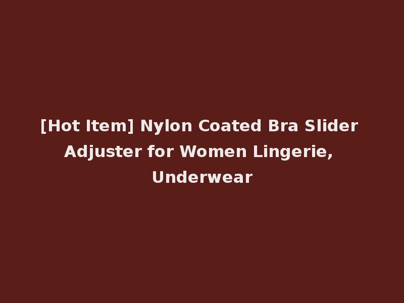 [Hot Item] Nylon Coated Bra Slider Adjuster for Women Lingerie, Underwear