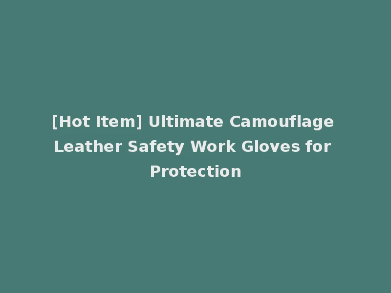 [Hot Item] Ultimate Camouflage Leather Safety Work Gloves for Protection