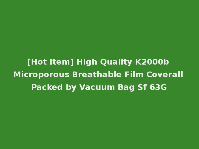 [Hot Item] High Quality K2000b Microporous Breathable Film Coverall Packed by Vacuum Bag Sf 63G