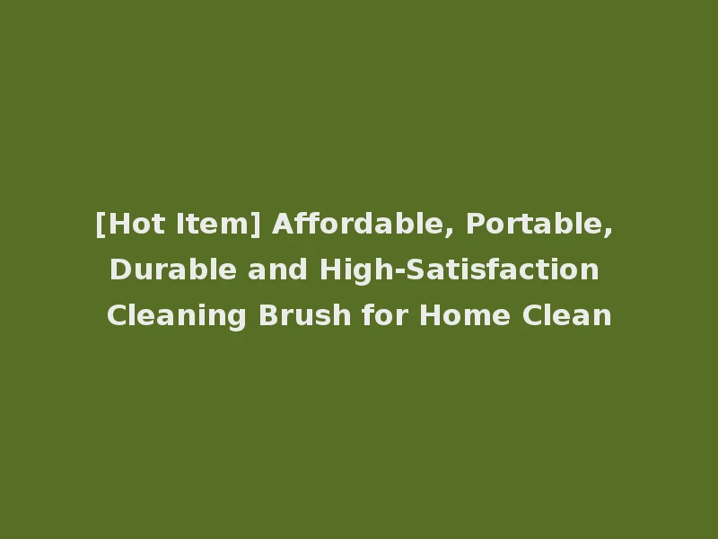 [Hot Item] Affordable, Portable, Durable and High-Satisfaction Cleaning Brush for Home Clean