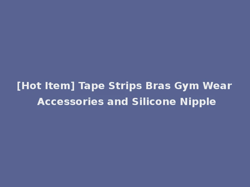 [Hot Item] Tape Strips Bras Gym Wear Accessories and Silicone Nipple