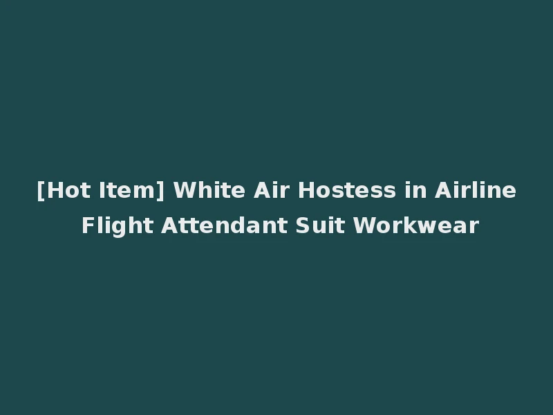 [Hot Item] White Air Hostess in Airline Flight Attendant Suit Workwear