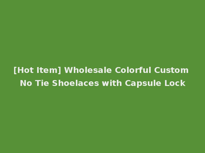 [Hot Item] Wholesale Colorful Custom No Tie Shoelaces with Capsule Lock