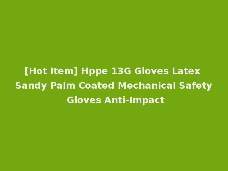 [Hot Item] Hppe 13G Gloves Latex Sandy Palm Coated Mechanical Safety Gloves Anti-Impact