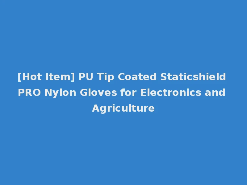 [Hot Item] PU Tip Coated Staticshield PRO Nylon Gloves for Electronics and Agriculture