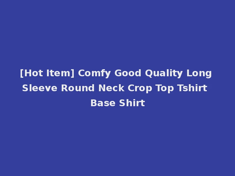 [Hot Item] Comfy Good Quality Long Sleeve Round Neck Crop Top Tshirt Base Shirt