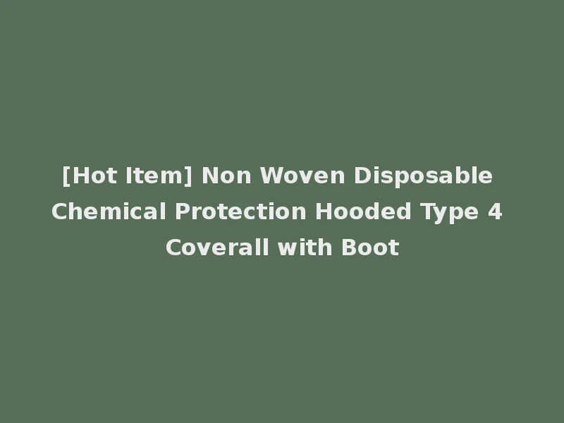 [Hot Item] Non Woven Disposable Chemical Protection Hooded Type 4 Coverall with Boot