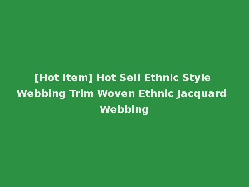 [Hot Item] Hot Sell Ethnic Style Webbing Trim Woven Ethnic Jacquard Webbing