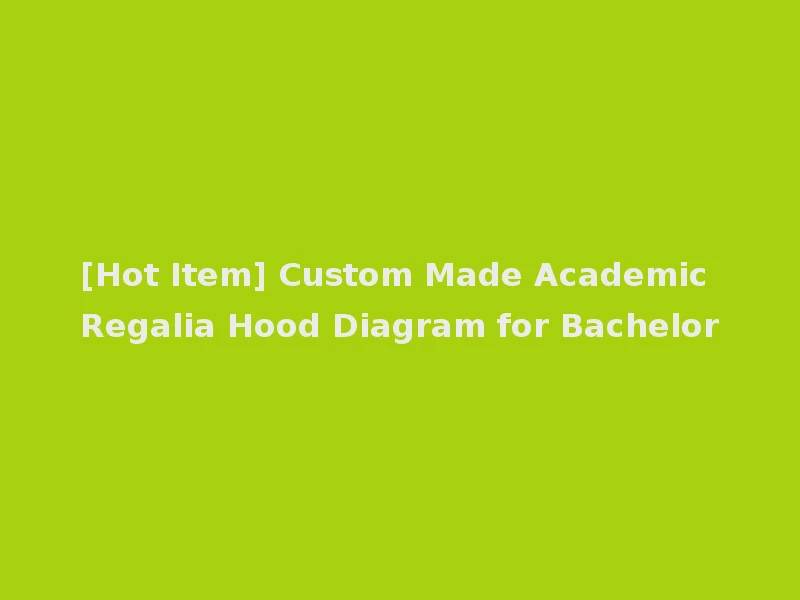 [Hot Item] Custom Made Academic Regalia Hood Diagram for Bachelor