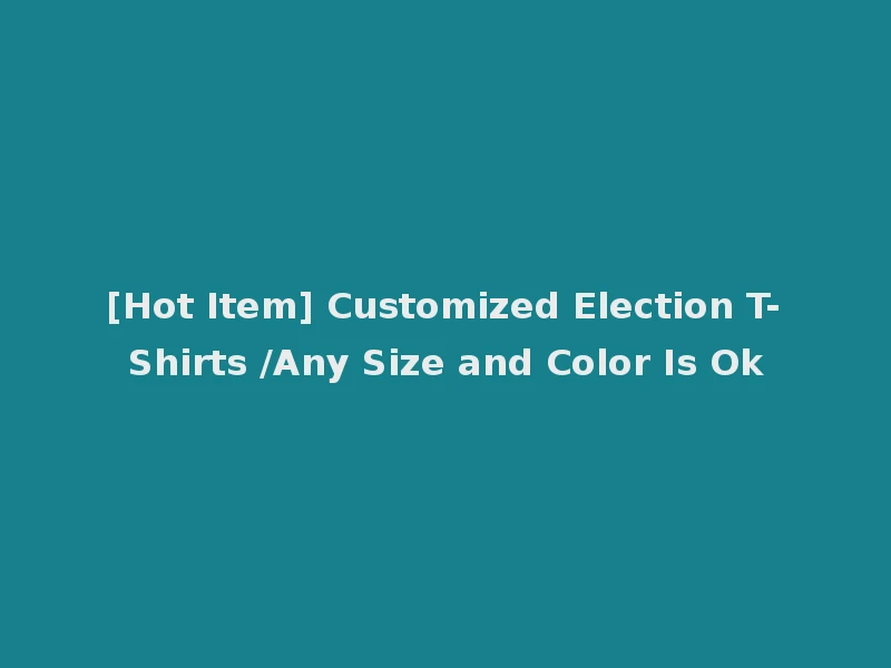 [Hot Item] Customized Election T-Shirts /Any Size and Color Is Ok