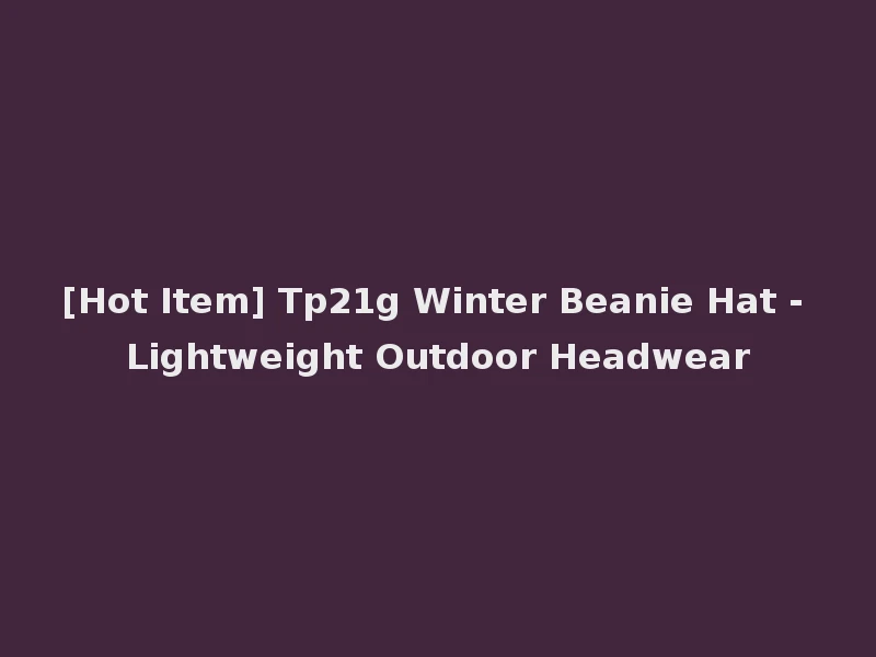 [Hot Item] Tp21g Winter Beanie Hat - Lightweight Outdoor Headwear
